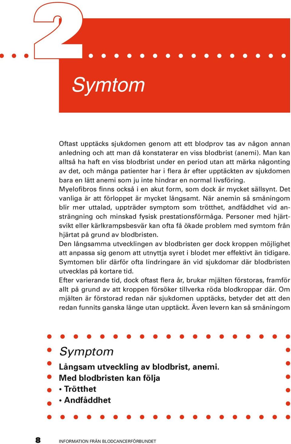 normal livsföring. Myelofibros finns också i en akut form, som dock är mycket sällsynt. Det vanliga är att förloppet är mycket långsamt.