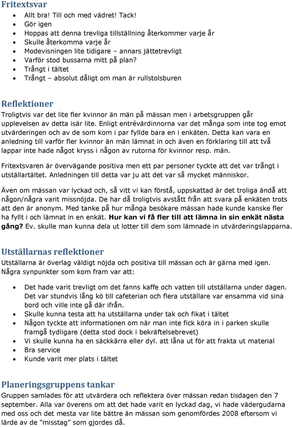 Trångt i tältet Trångt absolut dåligt om man är rullstolsburen Reflektioner Troligtvis var det lite fler kvinnor än män på mässan men i arbetsgruppen går upplevelsen av detta isär lite.