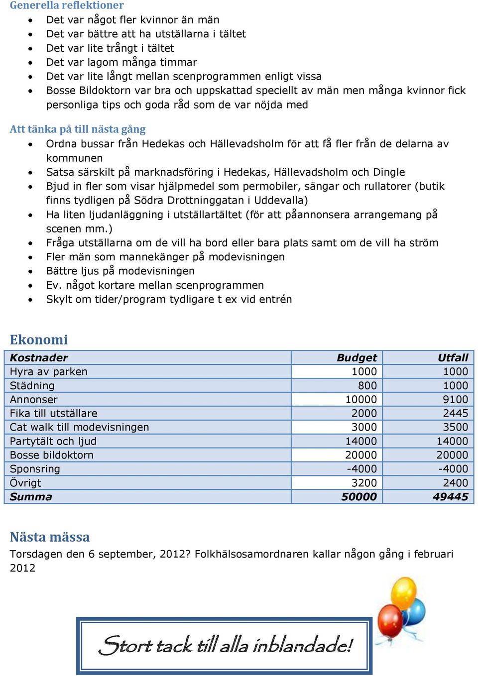 och Hällevadsholm för att få fler från de delarna av kommunen Satsa särskilt på marknadsföring i Hedekas, Hällevadsholm och Dingle Bjud in fler som visar hjälpmedel som permobiler, sängar och