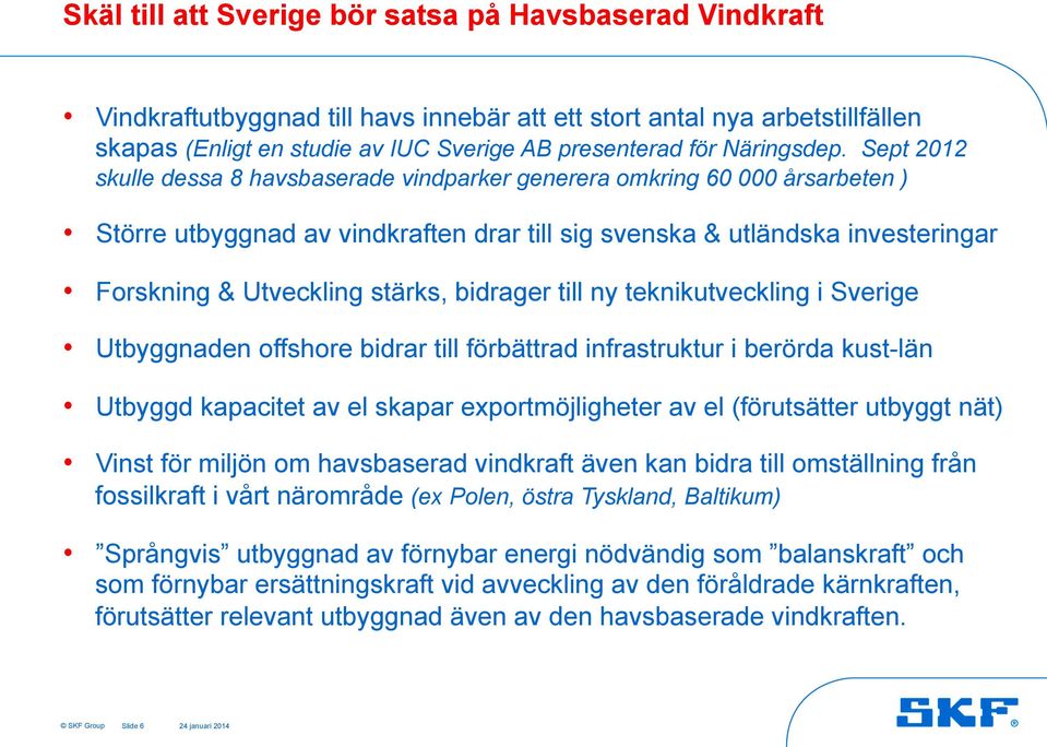 Sept 2012 skulle dessa 8 havsbaserade vindparker generera omkring 60 000 årsarbeten ) Större utbyggnad av vindkraften drar till sig svenska & utländska investeringar Forskning & Utveckling stärks,
