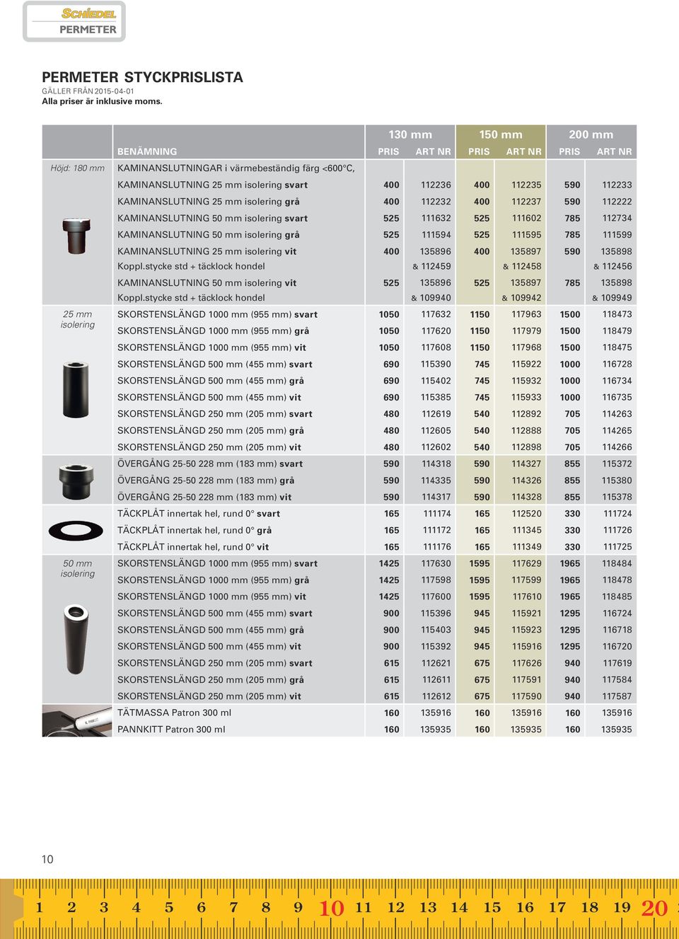 112235 590 112233 KAMINANSLUTNING 25 mm isolering grå 400 112232 400 112237 590 112222 KAMINANSLUTNING 50 mm isolering svart 525 111632 525 111602 785 112734 KAMINANSLUTNING 50 mm isolering grå 525