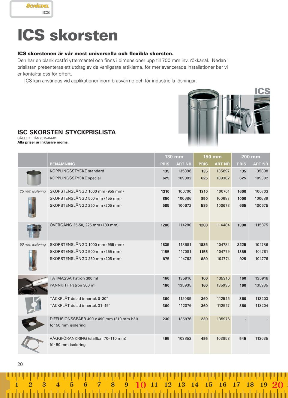 ICS kan användas vid applikationer inom brasvärme och för industriella lösningar. isc skorsten styckprislista GÄLLER FRÅN 15-04-01 Alla priser är inklusive moms.
