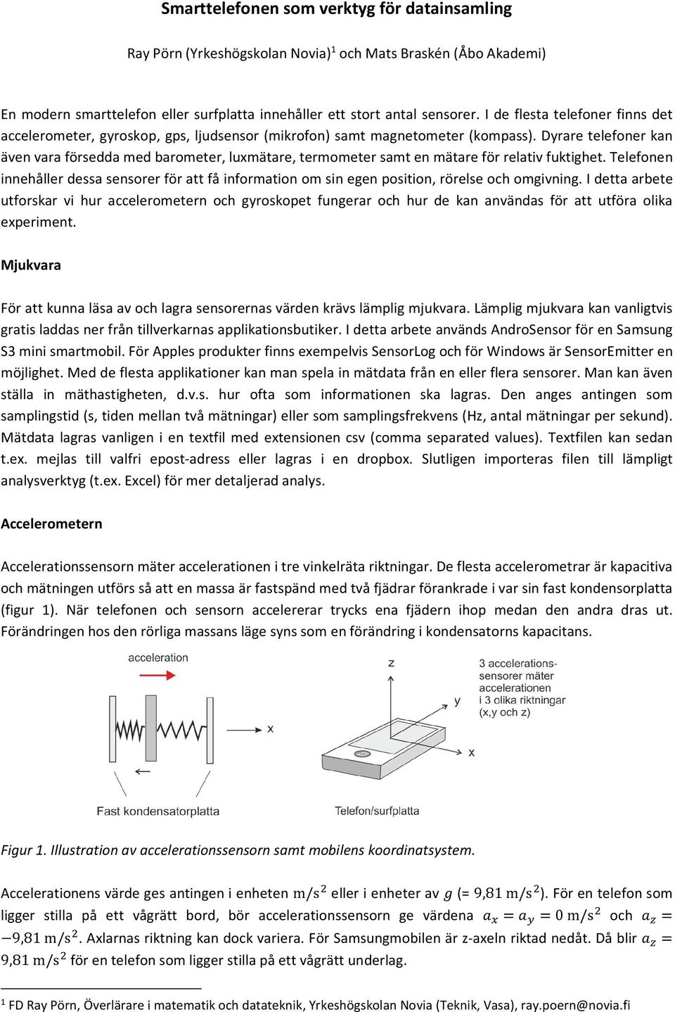 Dyrare telefoner kan även vara försedda med barometer, luxmätare, termometer samt en mätare för relativ fuktighet.