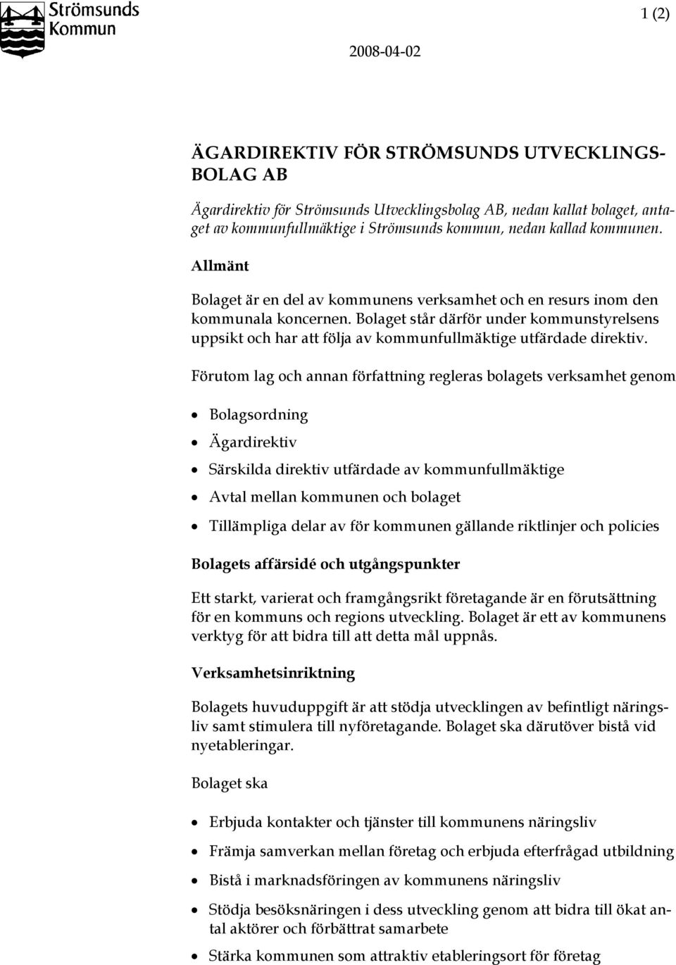 Bolaget står därför under kommunstyrelsens uppsikt och har att följa av kommunfullmäktige utfärdade direktiv.