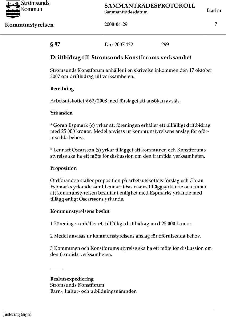 Beredning Arbetsutskottet 62/2008 med förslaget att ansökan avslås. Yrkanden * Göran Espmark (c) yrkar att föreningen erhåller ett tillfälligt driftbidrag med 25 000 kronor.