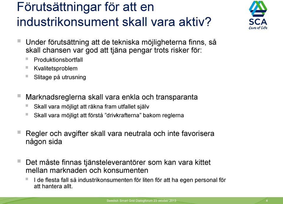 Marknadsreglerna skall vara enkla och transparanta Skall vara möjligt att räkna fram utfallet själv Skall vara möjligt att förstå drivkrafterna bakom reglerna Regler och