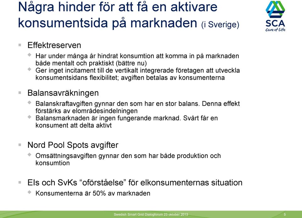 har en stor balans. Denna effekt förstärks av elområdesindelningen Balansmarknaden är ingen fungerande marknad.