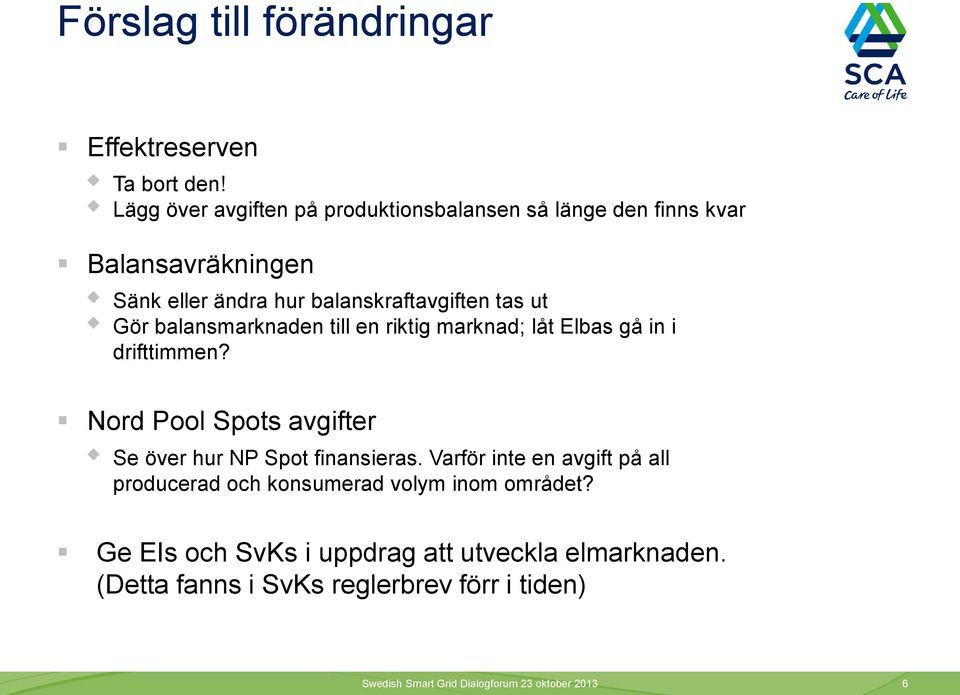 Gör balansmarknaden till en riktig marknad; låt Elbas gå in i drifttimmen? Nord Pool Spots avgifter Se över hur NP Spot finansieras.