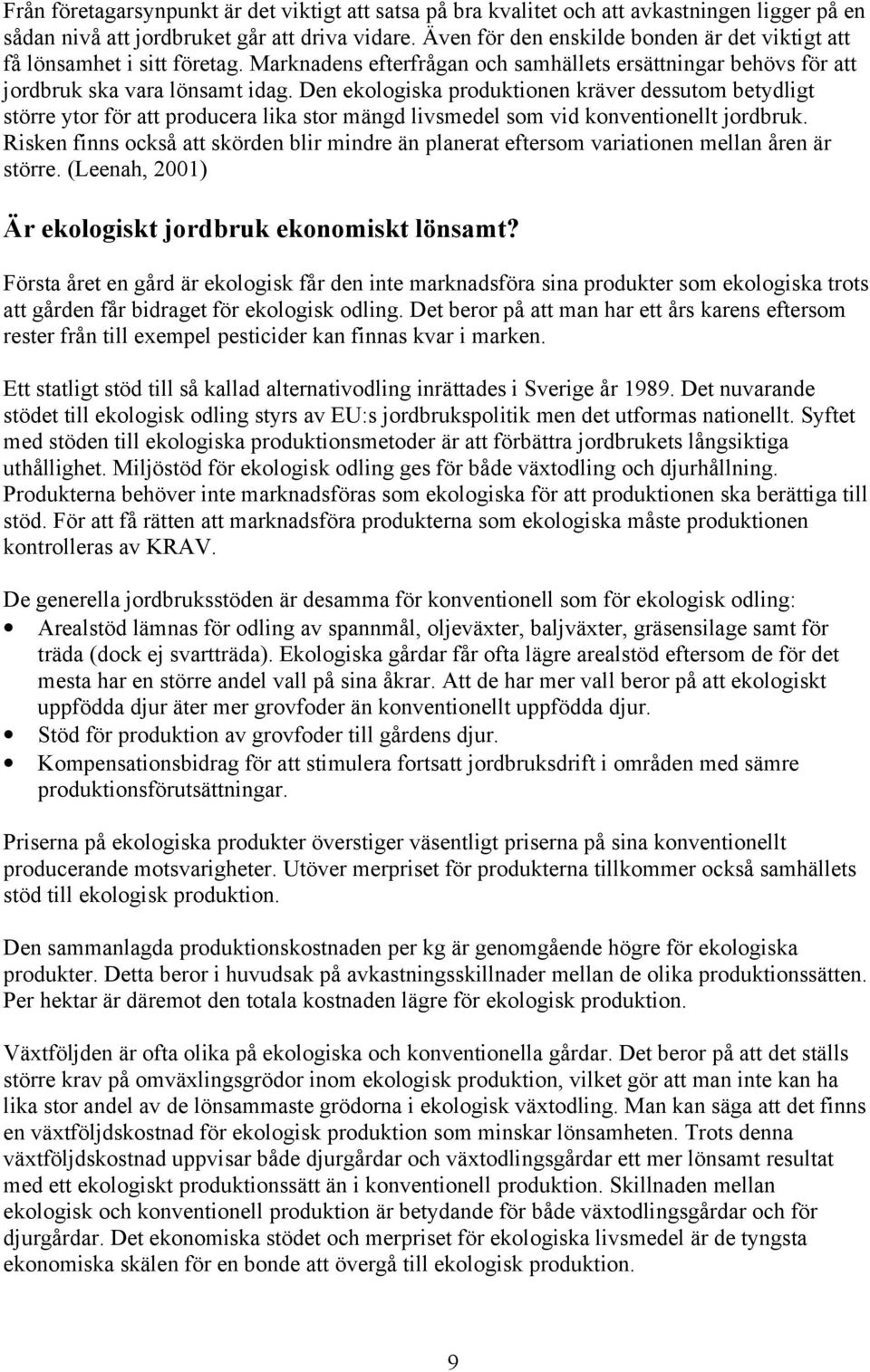 Den ekologiska produktionen kräver dessutom betydligt större ytor för att producera lika stor mängd livsmedel som vid konventionellt jordbruk.