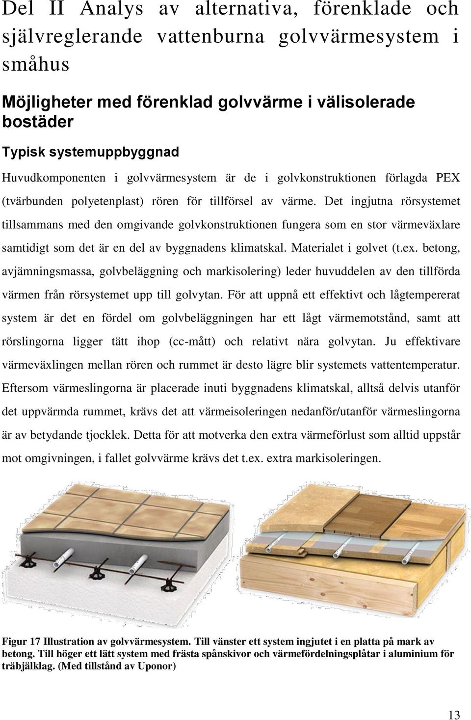 Det ingjutna rörsystemet tillsammans med den omgivande golvkonstruktionen fungera som en stor värmeväxlare samtidigt som det är en del av byggnadens klimatskal. Materialet i golvet (t.ex.