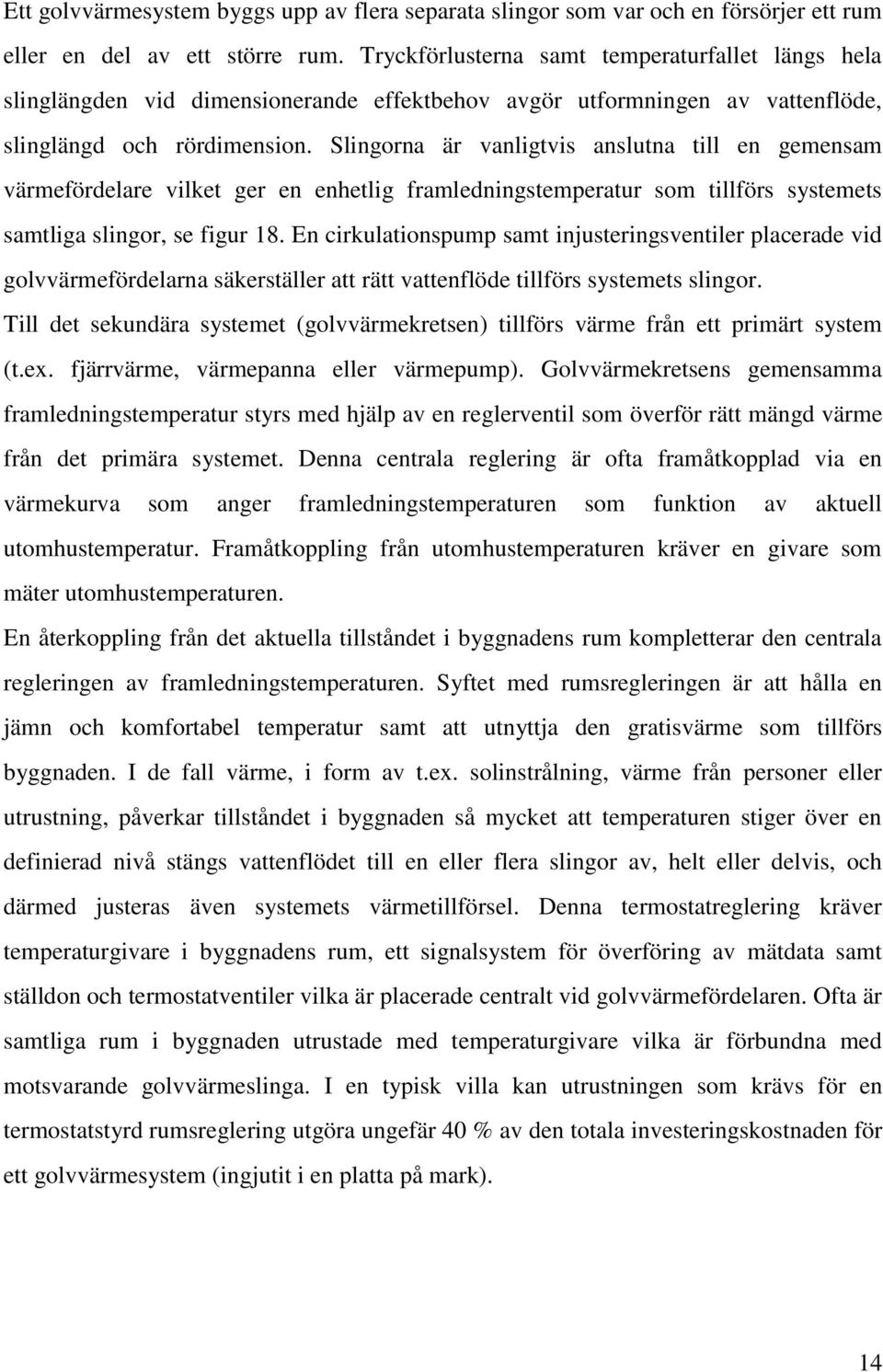 Slingorna är vanligtvis anslutna till en gemensam värmefördelare vilket ger en enhetlig framledningstemperatur som tillförs systemets samtliga slingor, se figur 18.