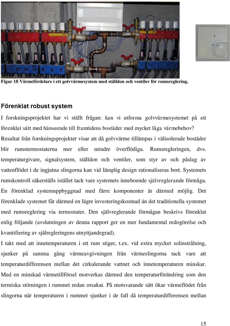 Resultat från forskningsprojektet visar att då golvvärme tillämpas i välisolerade bostäder blir rumstermostaterna mer eller mindre överflödiga. Rumsregleringen, dvs.