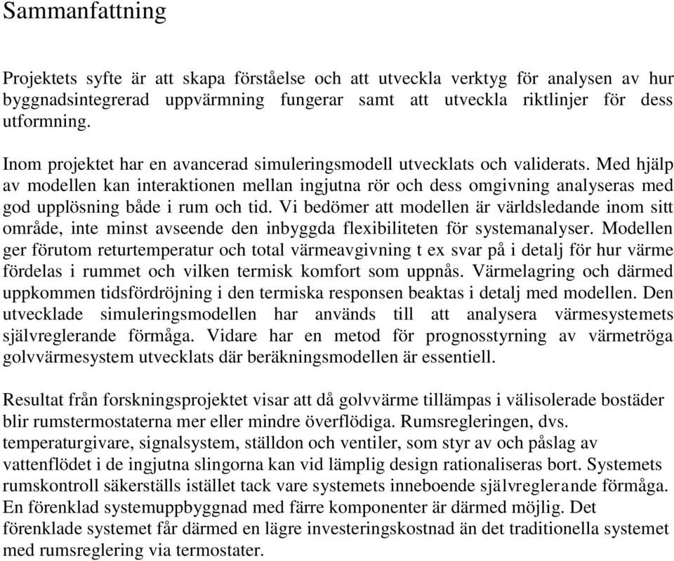 Med hjälp av modellen kan interaktionen mellan ingjutna rör och dess omgivning analyseras med god upplösning både i rum och tid.