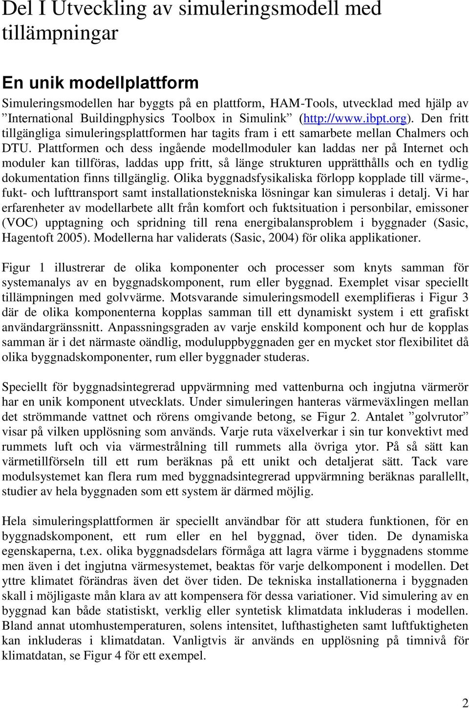 Plattformen och dess ingående modellmoduler kan laddas ner på Internet och moduler kan tillföras, laddas upp fritt, så länge strukturen upprätthålls och en tydlig dokumentation finns tillgänglig.