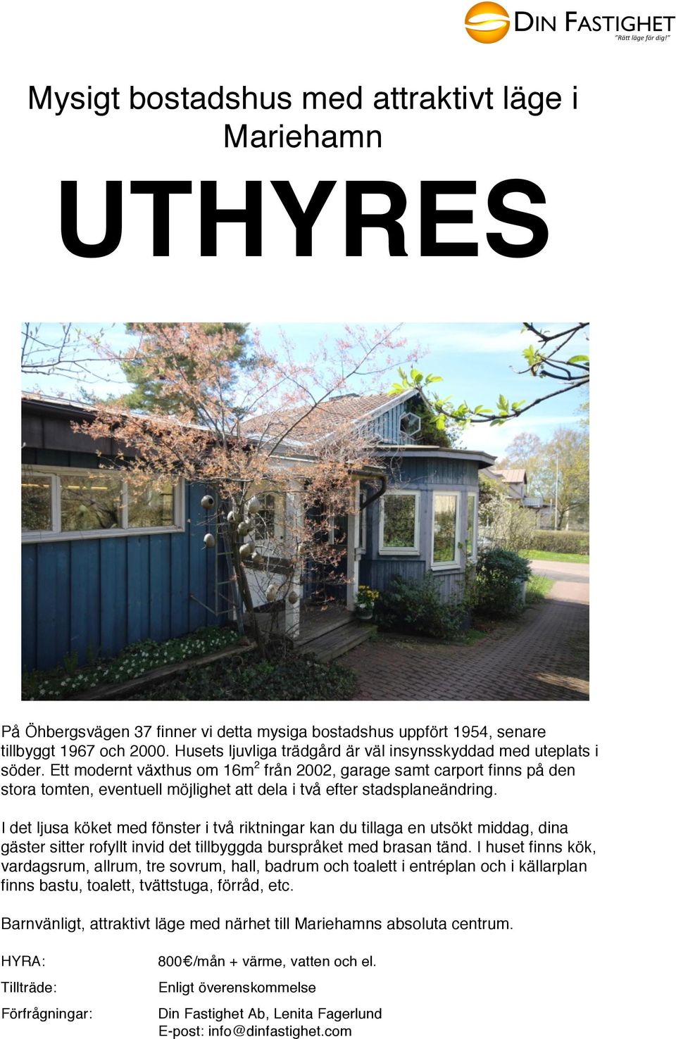 Ett modernt växthus om 16m 2 från 2002, garage samt carport finns på den stora tomten, eventuell möjlighet att dela i två efter stadsplaneändring.