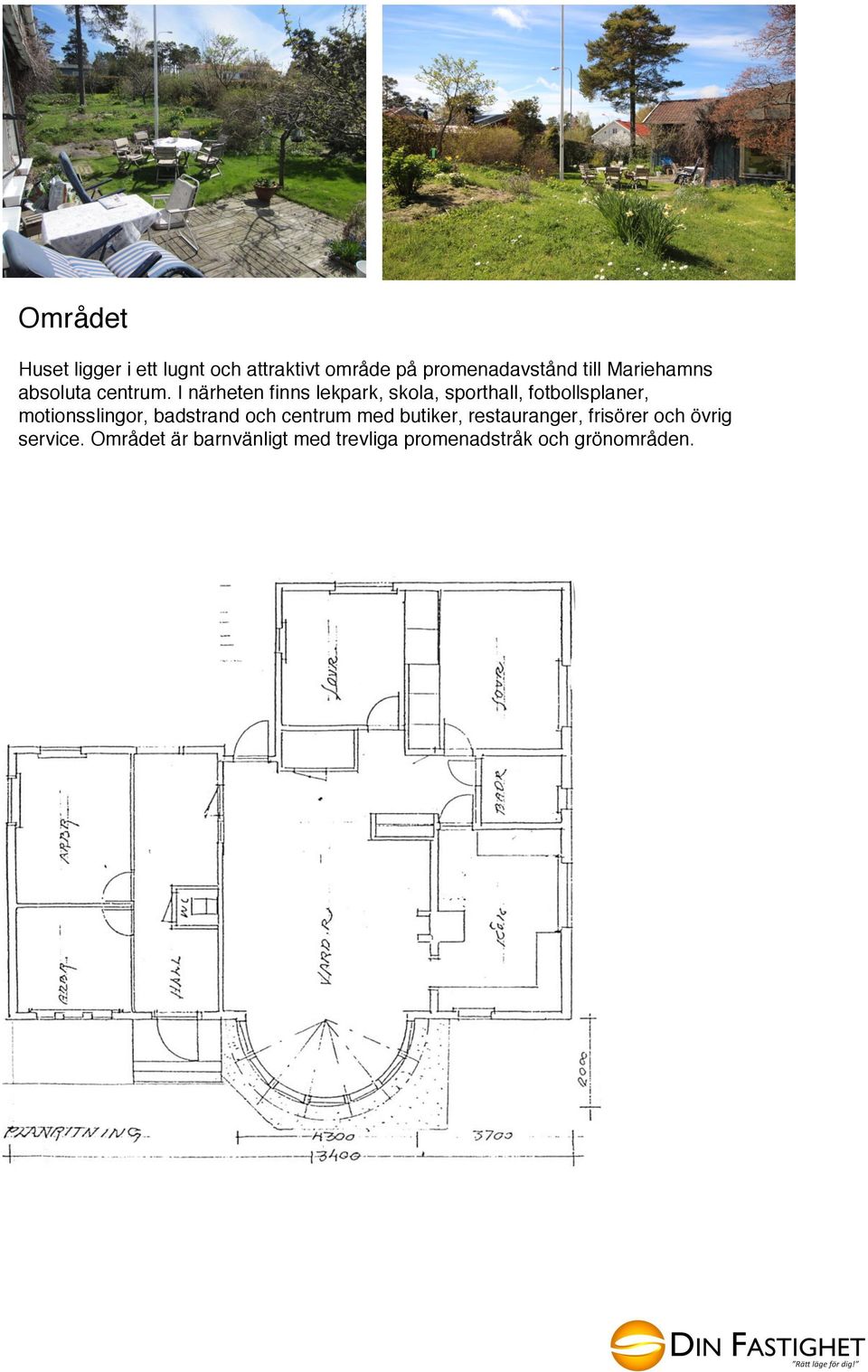 I närheten finns lekpark, skola, sporthall, fotbollsplaner, motionsslingor,