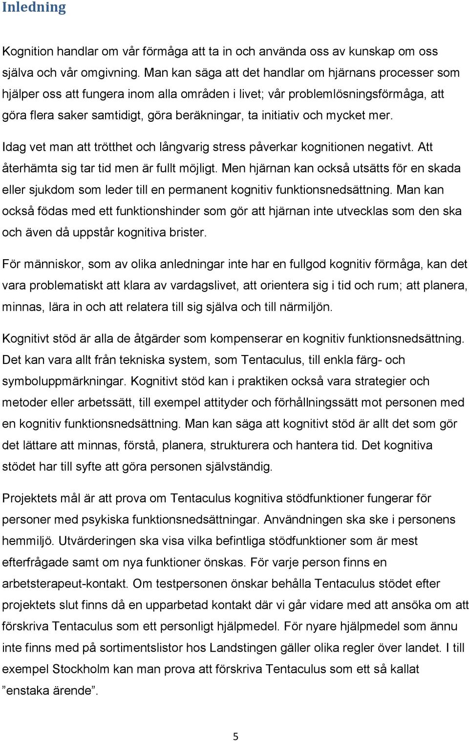 och mycket mer. Idag vet man att trötthet och långvarig stress påverkar kognitionen negativt. Att återhämta sig tar tid men är fullt möjligt.