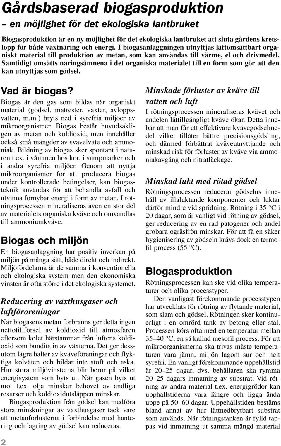 Samtidigt omsätts näringsämnena i det organiska materialet till en form som gör att den kan utnyttjas som gödsel. Vad är biogas?