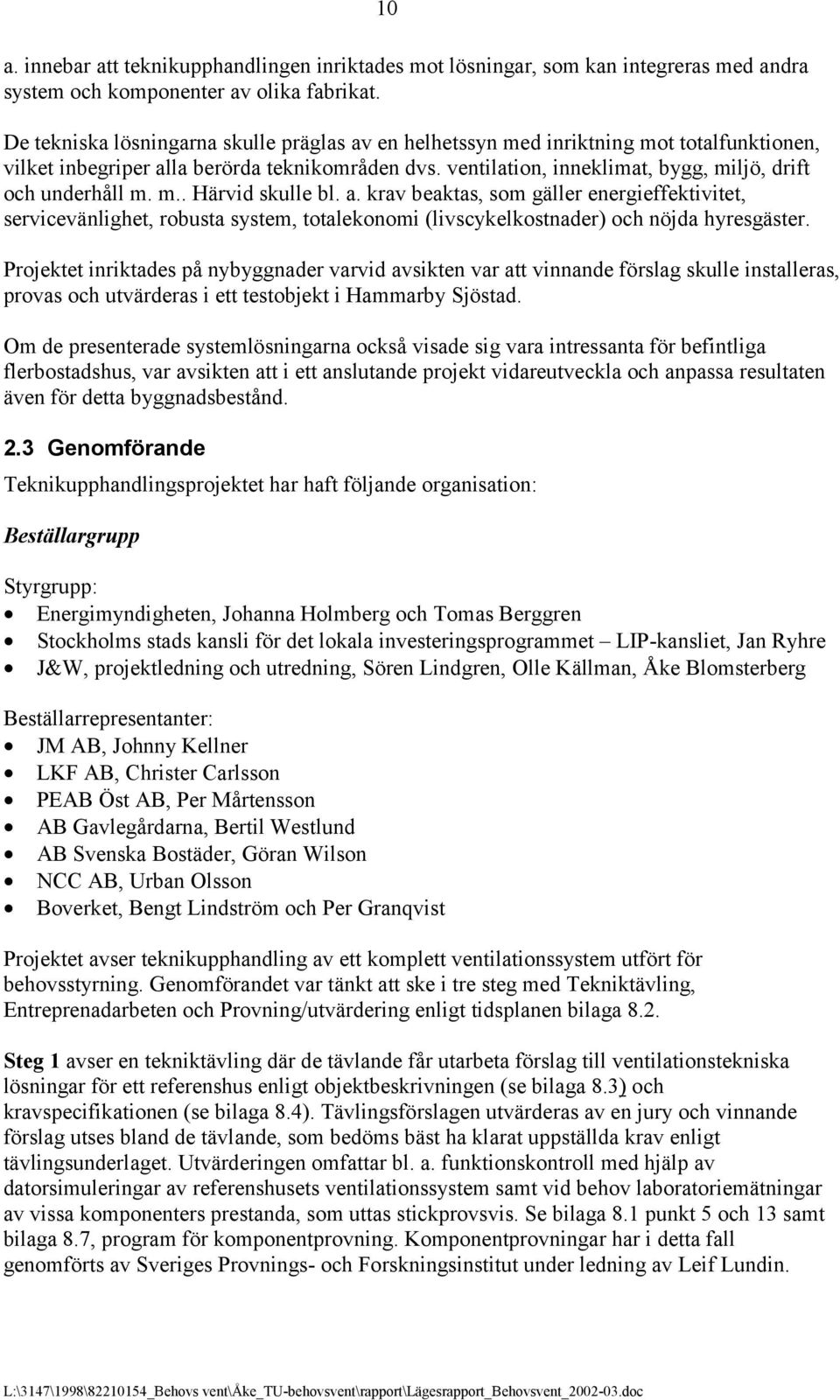 ventilation, inneklimat, bygg, miljö, drift och underhåll m. m.. Härvid skulle bl. a.
