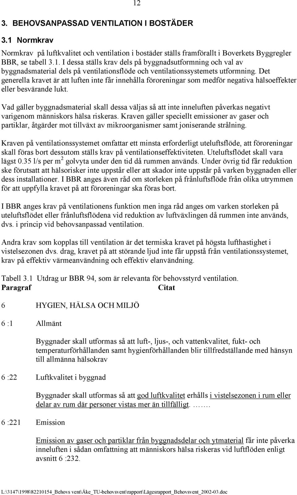 Vad gäller byggnadsmaterial skall dessa väljas så att inte inneluften påverkas negativt varigenom människors hälsa riskeras.