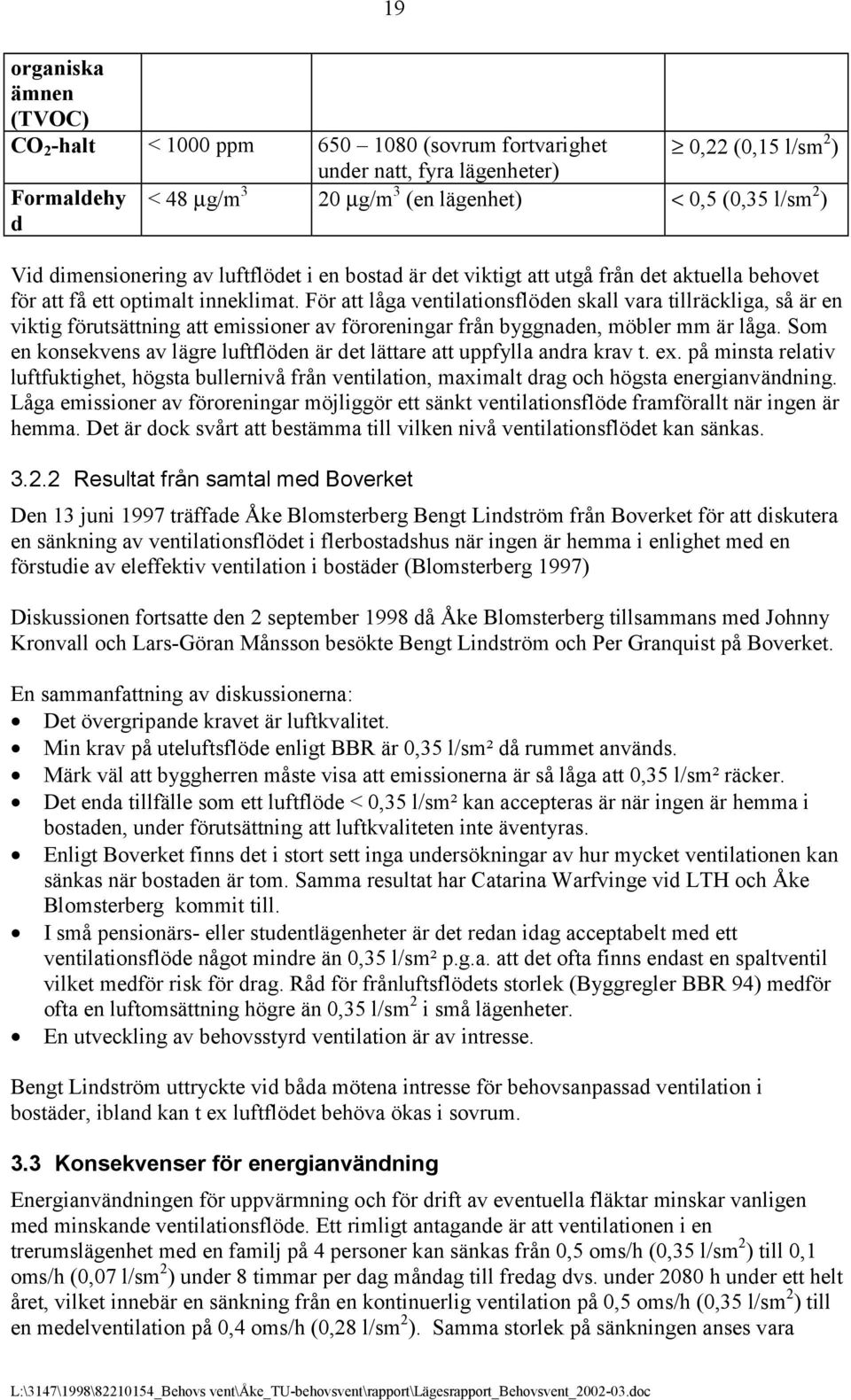 För att låga ventilationsflöden skall vara tillräckliga, så är en viktig förutsättning att emissioner av föroreningar från byggnaden, möbler mm är låga.