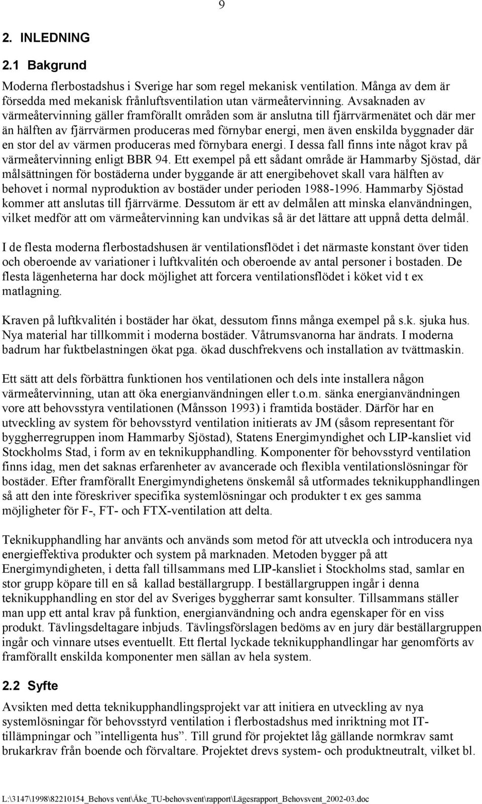 stor del av värmen produceras med förnybara energi. I dessa fall finns inte något krav på värmeåtervinning enligt BBR 94.