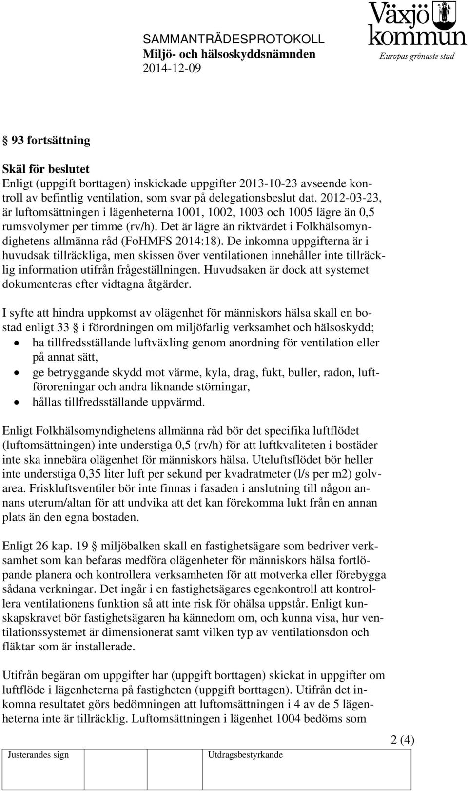 De inkomna uppgifterna är i huvudsak tillräckliga, men skissen över ventilationen innehåller inte tillräcklig information utifrån frågeställningen.