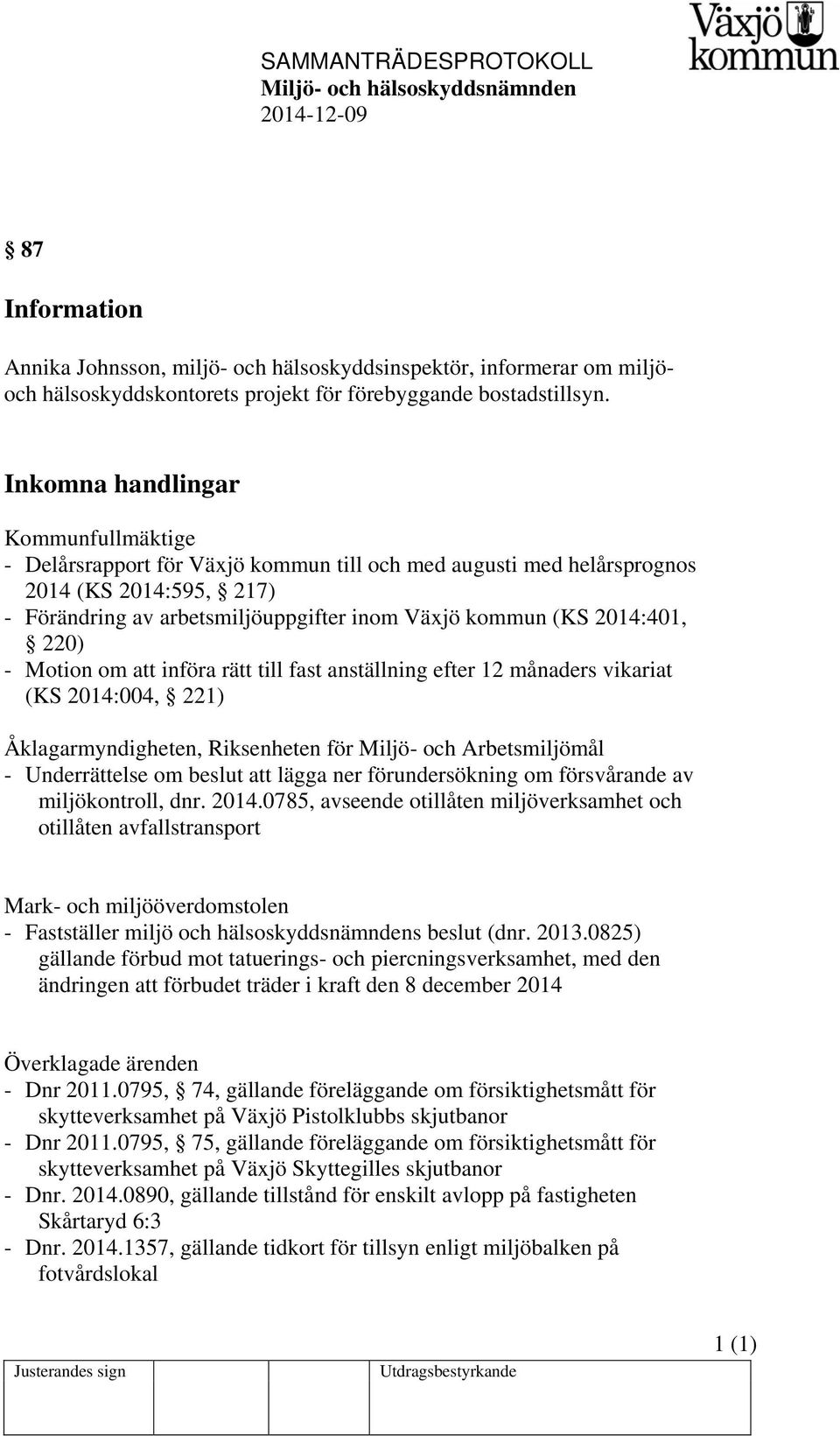 2014:401, 220) - Motion om att införa rätt till fast anställning efter 12 månaders vikariat (KS 2014:004, 221) Åklagarmyndigheten, Riksenheten för Miljö- och Arbetsmiljömål - Underrättelse om beslut