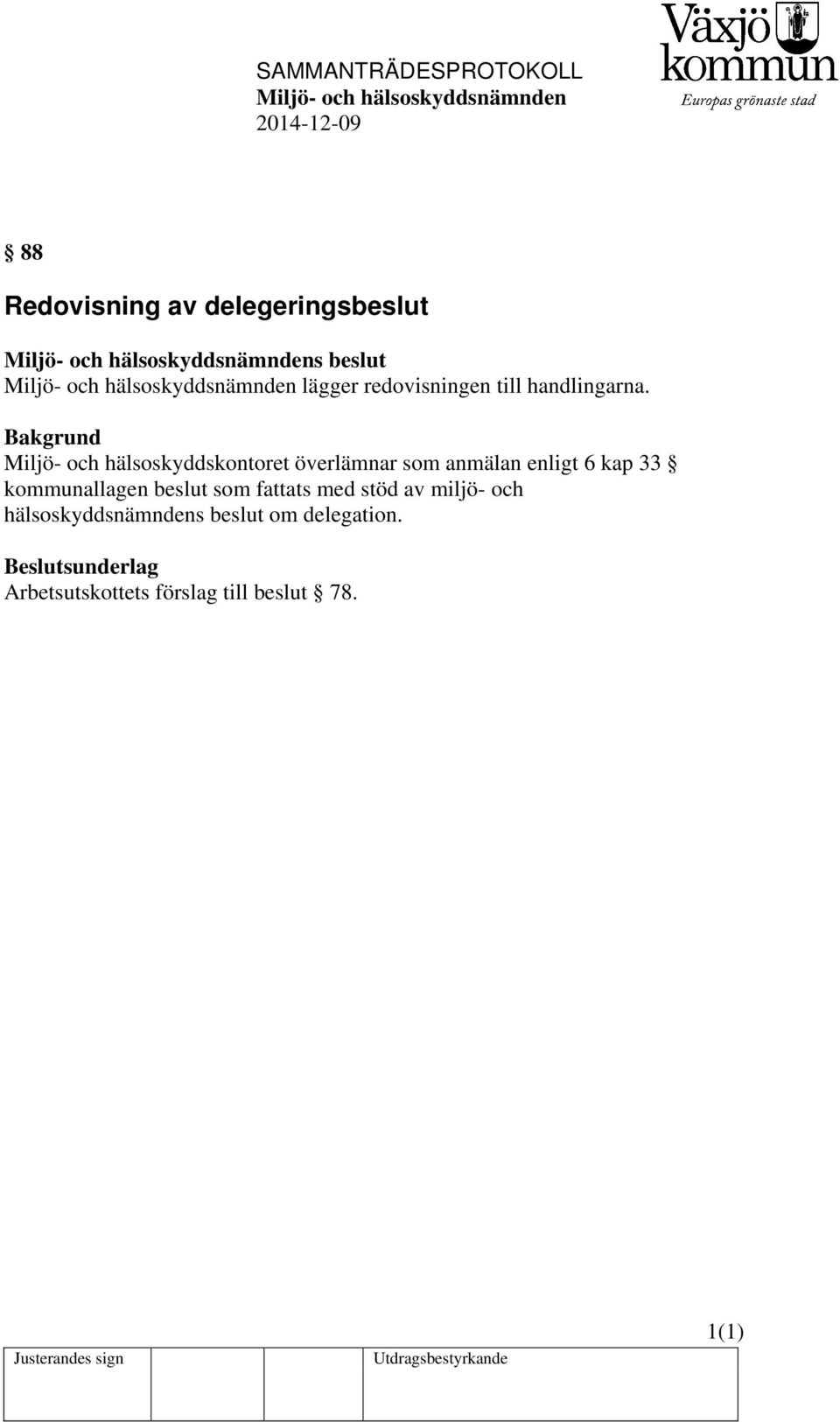 Bakgrund Miljö- och hälsoskyddskontoret överlämnar som anmälan enligt 6 kap 33