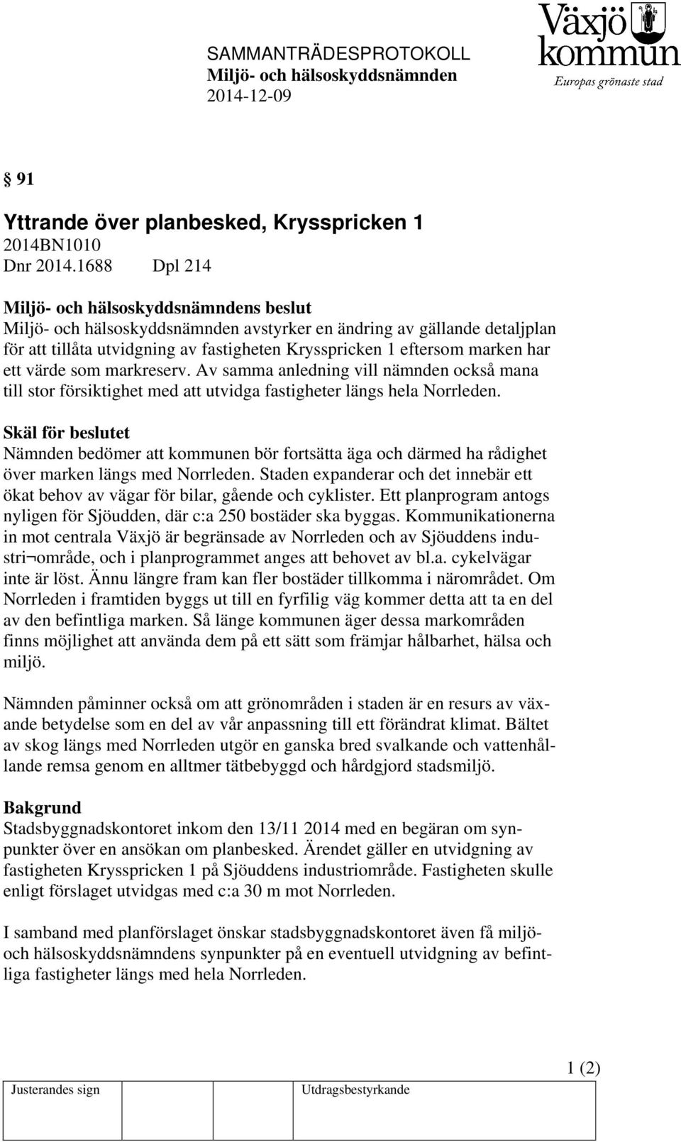 Av samma anledning vill nämnden också mana till stor försiktighet med att utvidga fastigheter längs hela Norrleden.