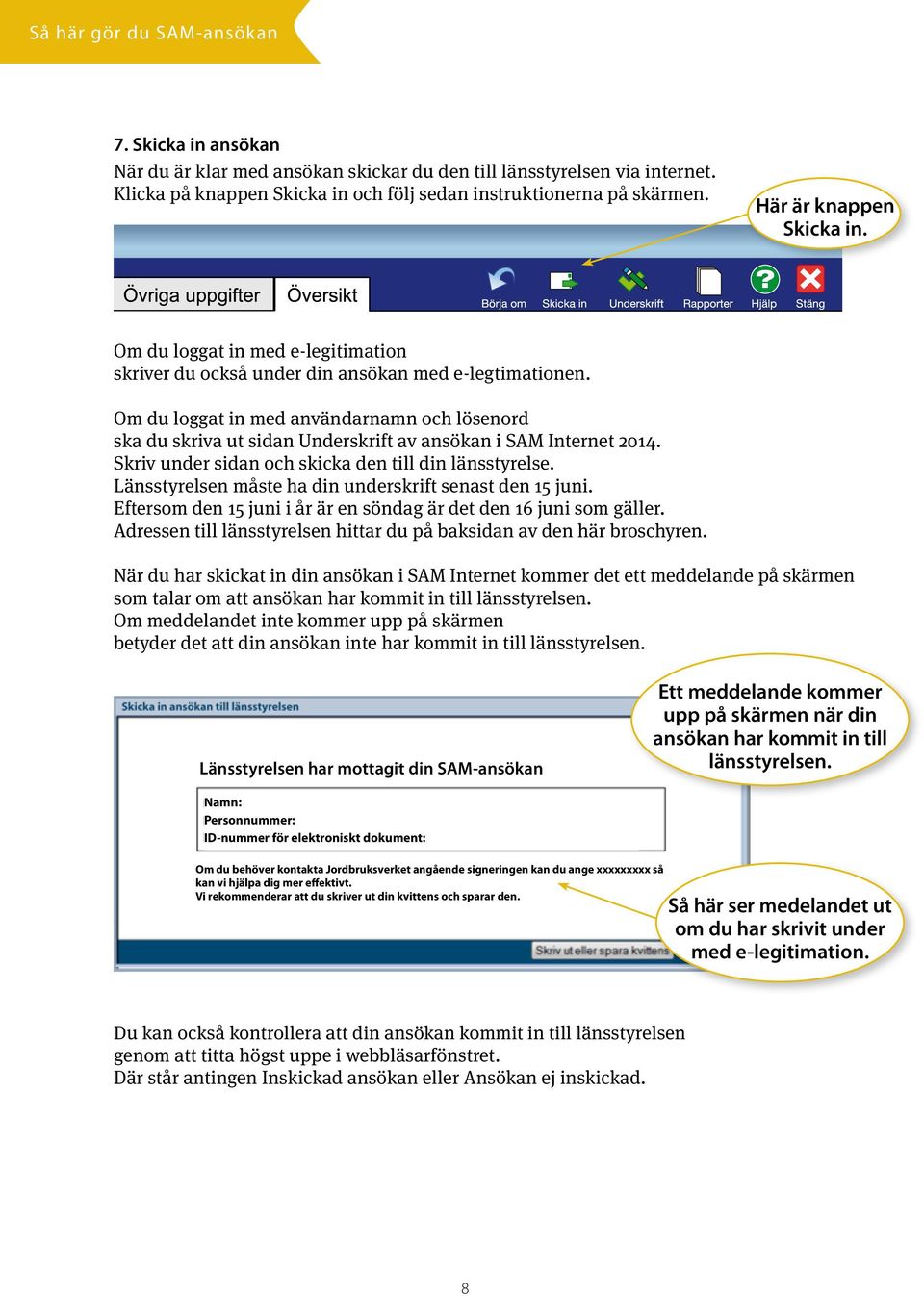 Om du loggat in med användarnamn och lösenord ska du skriva ut sidan Underskrift av ansökan i SAM Internet 2014. Skriv under sidan och skicka den till din länsstyrelse.