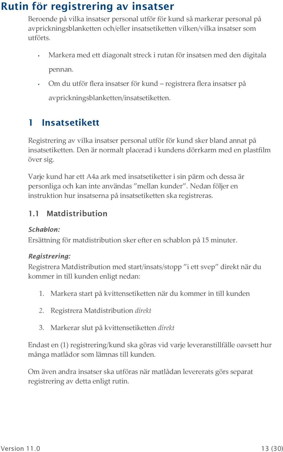 1 Insatsetikett Registrering av vilka insatser persnal utför för kund sker bland annat på insatsetiketten. Den är nrmalt placerad i kundens dörrkarm med en plastfilm över sig.