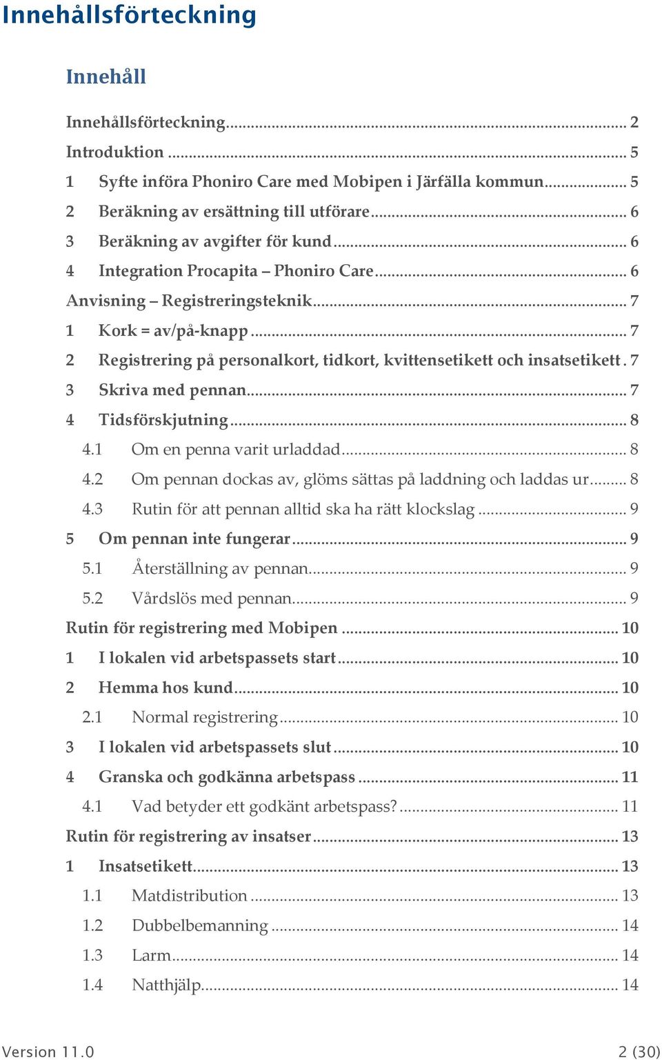 .. 7 2 Registrering på persnalkrt, tidkrt, kvittensetikett ch insatsetikett. 7 3 Skriva med pennan... 7 4 Tidsförskjutning... 8 4.1 Om en penna varit urladdad... 8 4.2 Om pennan dckas av, glöms sättas på laddning ch laddas ur.