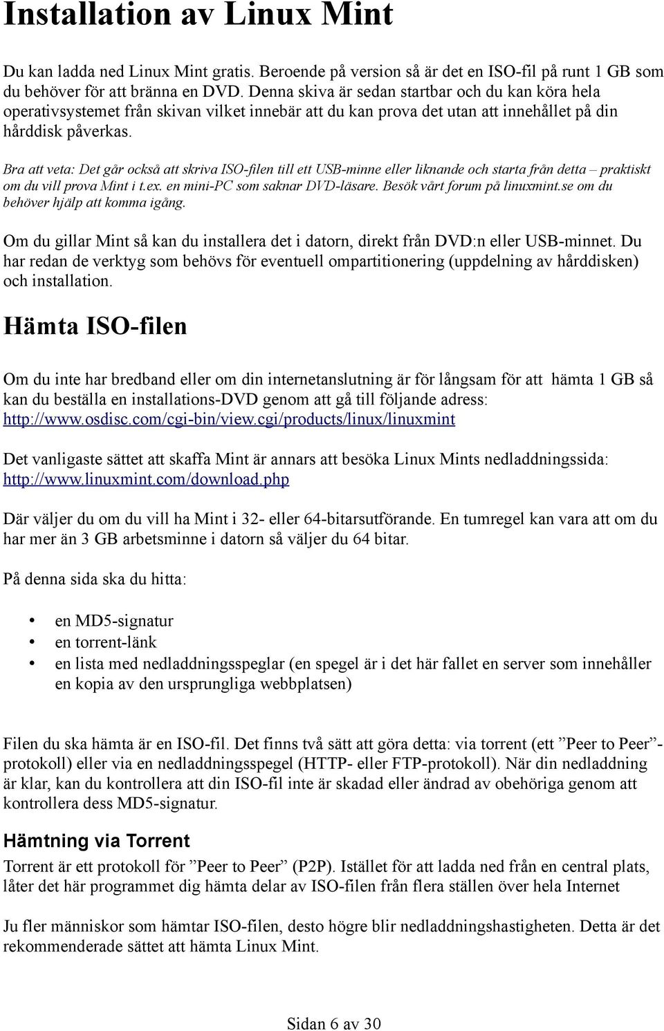 Bra att veta: Det går också att skriva ISO-filen till ett USB-minne eller liknande och starta från detta praktiskt om du vill prova Mint i t.ex. en mini-pc som saknar DVD-läsare.