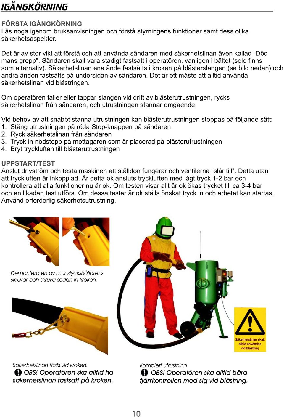 Säkerhetslinan ena ände fastsätts i kroken på blästerslangen (se bild nedan) och andra änden fastsätts på undersidan av sändaren. Det är ett måste att alltid använda säkerhetslinan vid blästringen.