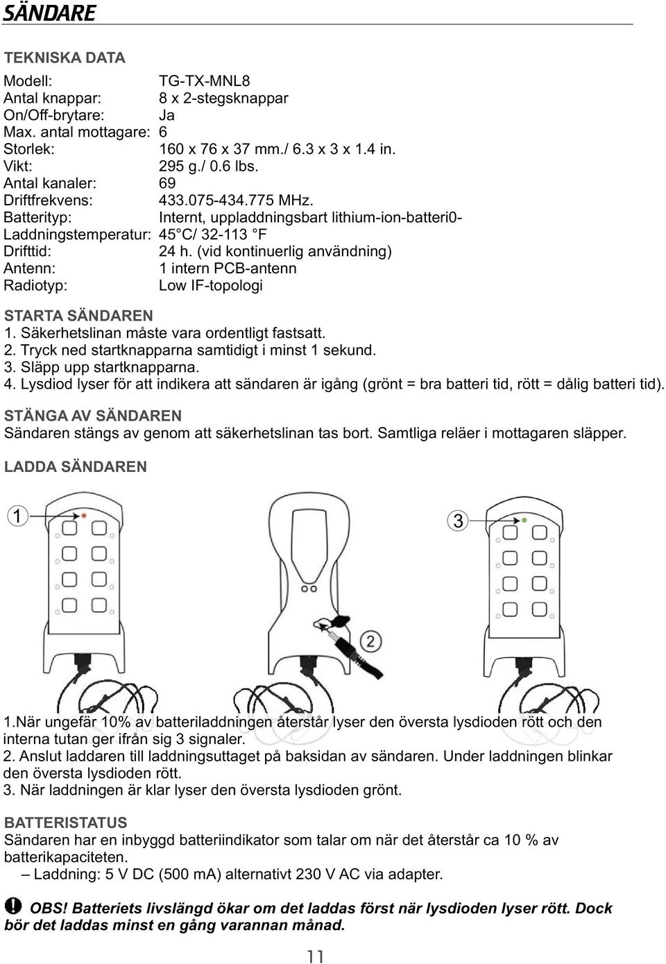 (vid kontinuerlig användning) Antenn: 1 intern PCB-antenn Radiotyp: Low IF-topologi STARTA SÄNDAREN 1. Säkerhetslinan måste vara ordentligt fastsatt. 2.