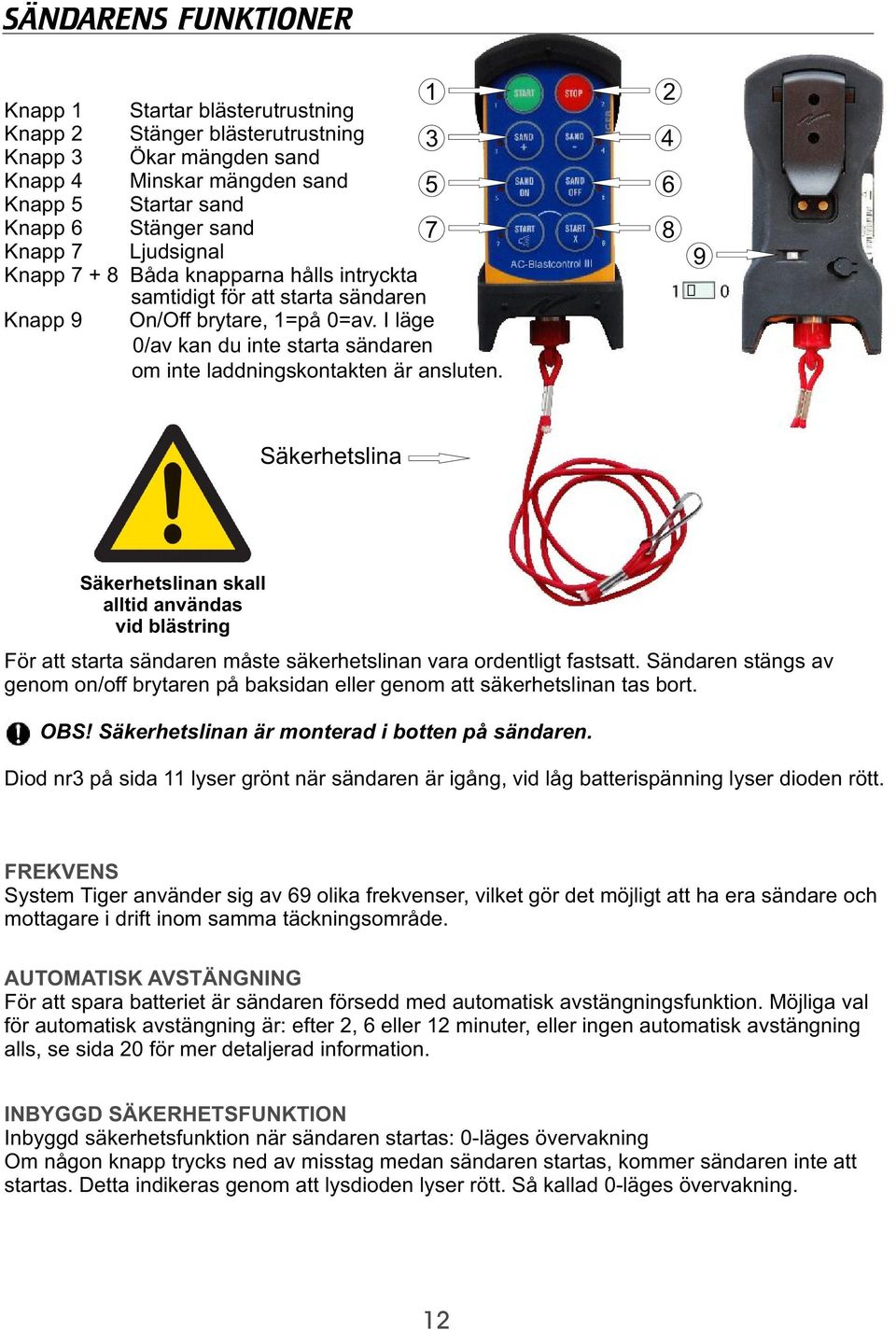 I läge 0/av kan du inte starta sändaren om inte laddningskontakten är ansluten.