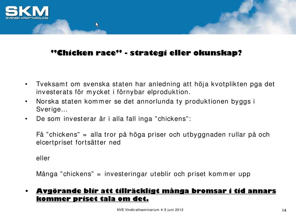 Norska staten kommer se det annorlunda ty produktionen byggs i Sverige De som investerar är i alla fall inga chickens : Få chickens = alla