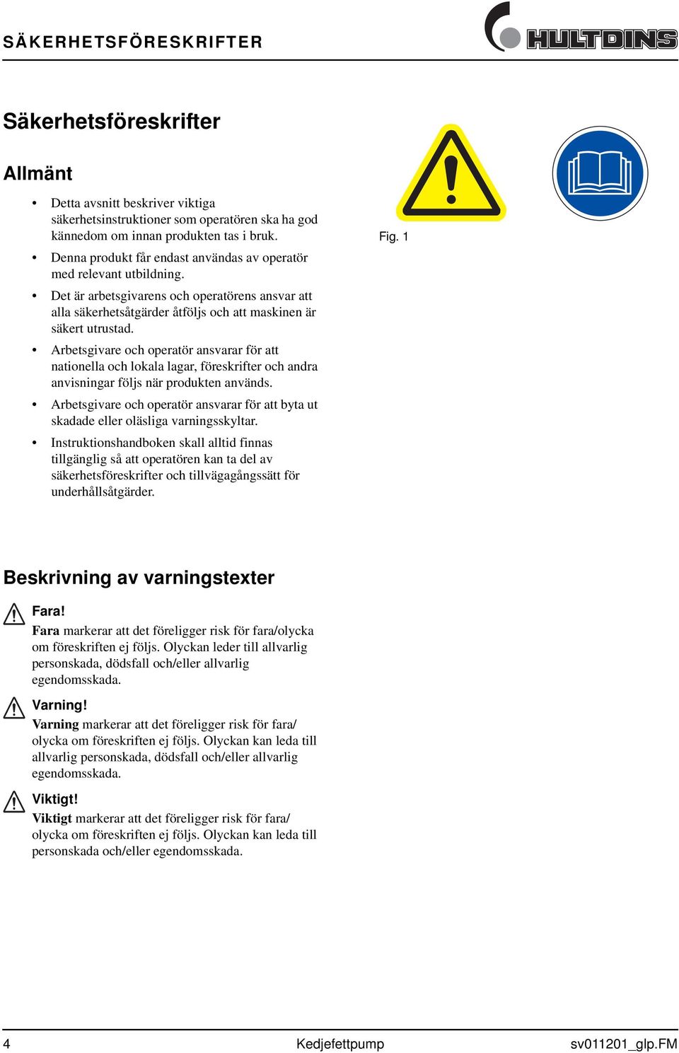 Arbetsgivare och operatör ansvarar för att nationella och lokala lagar, föreskrifter och andra anvisningar följs när produkten används.