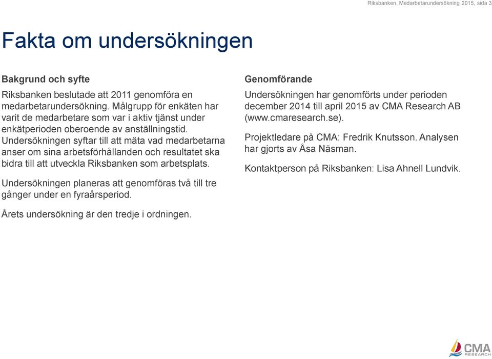 Undersökningen syftar till att mäta vad medarbetarna anser om sina arbetsförhållanden och resultatet ska bidra till att utveckla Riksbanken som arbetsplats.