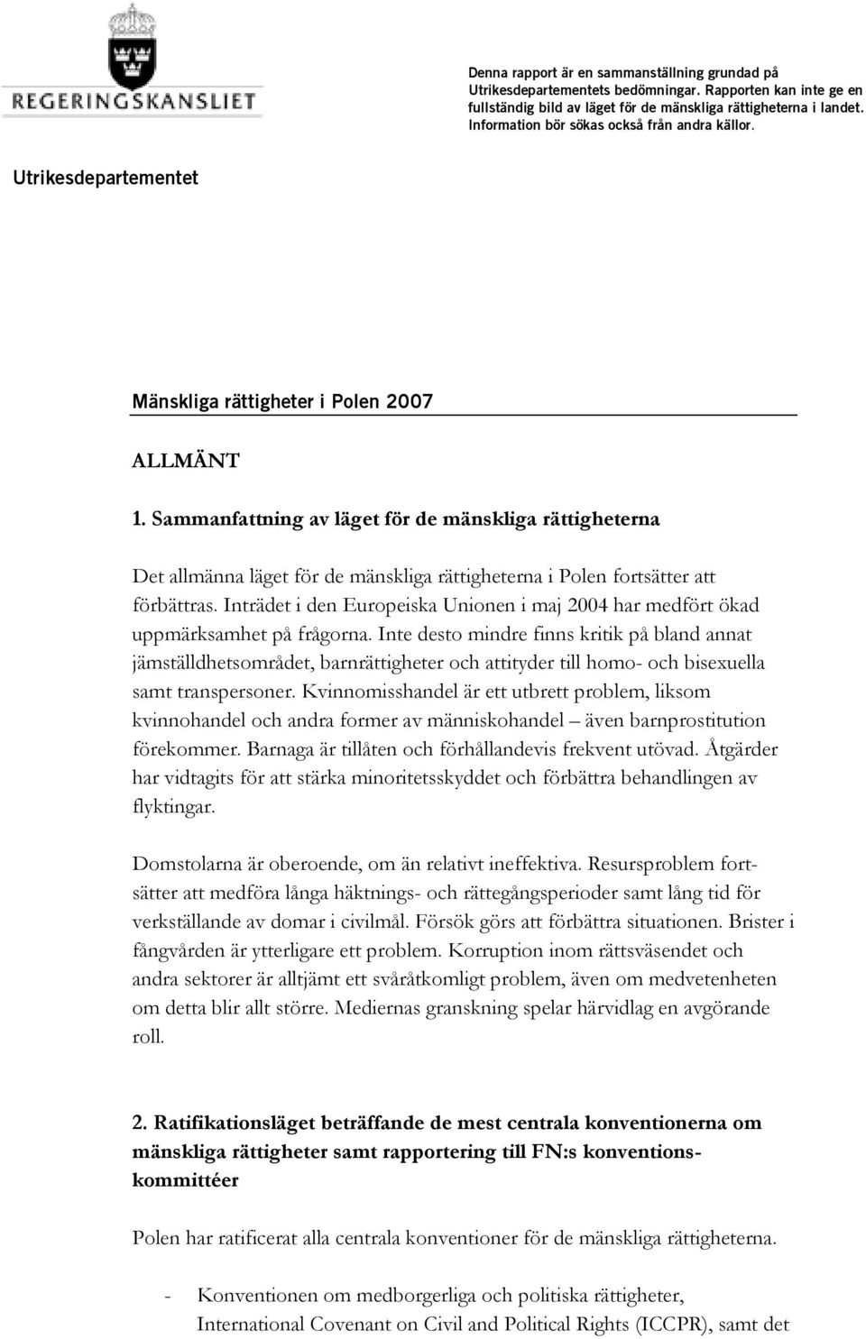 Sammanfattning av läget för de mänskliga rättigheterna Det allmänna läget för de mänskliga rättigheterna i Polen fortsätter att förbättras.