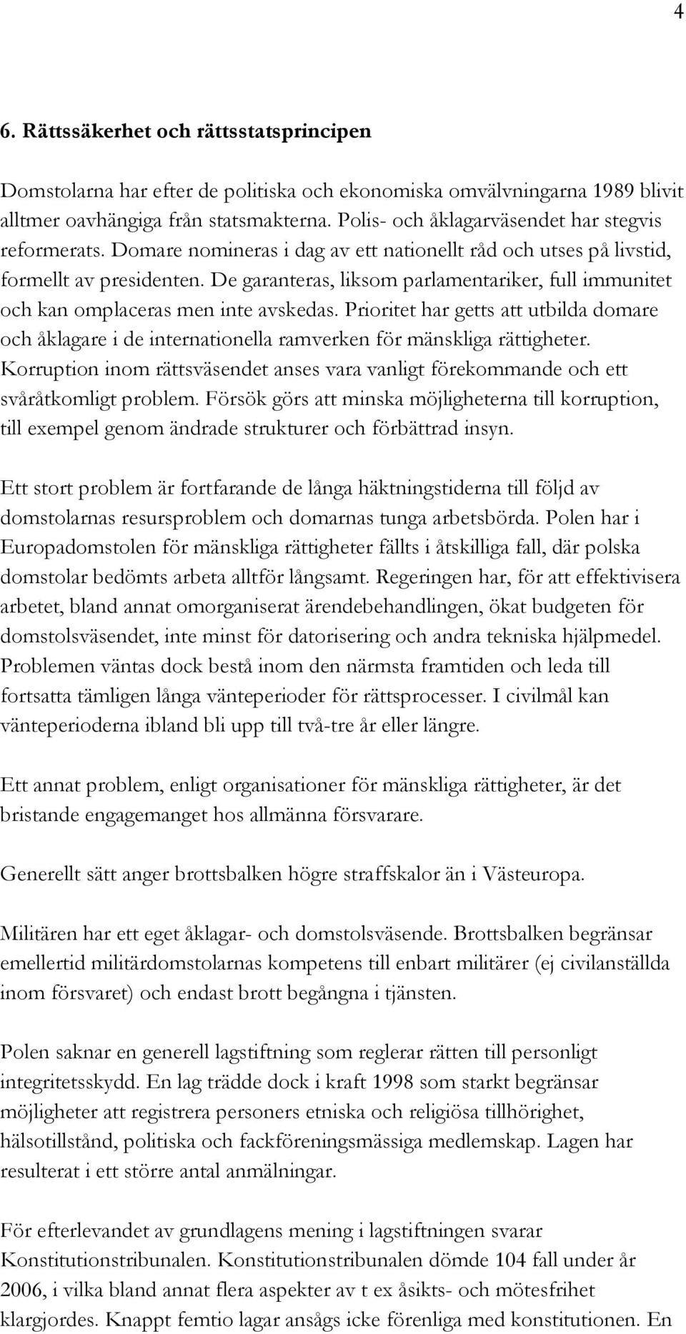 De garanteras, liksom parlamentariker, full immunitet och kan omplaceras men inte avskedas.