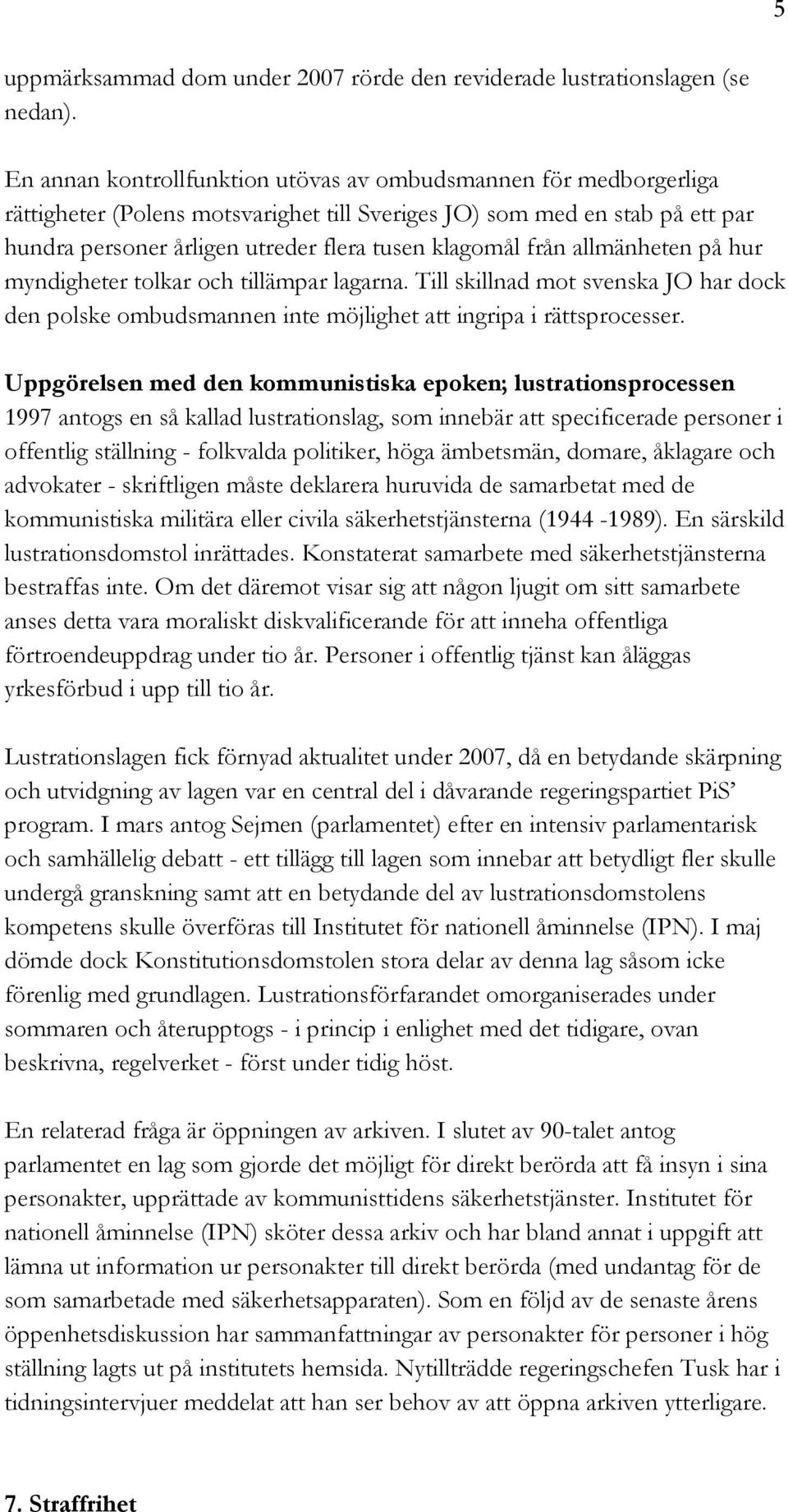 från allmänheten på hur myndigheter tolkar och tillämpar lagarna. Till skillnad mot svenska JO har dock den polske ombudsmannen inte möjlighet att ingripa i rättsprocesser.