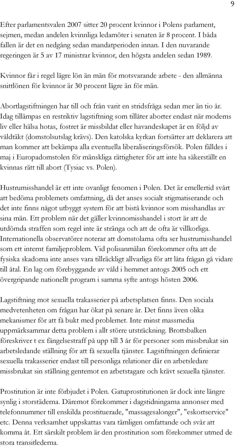 Kvinnor får i regel lägre lön än män för motsvarande arbete - den allmänna snittlönen för kvinnor är 30 procent lägre än för män.