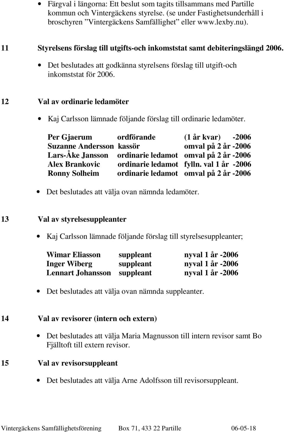 12 Val av ordinarie ledamöter Kaj Carlsson lämnade följande förslag till ordinarie ledamöter.