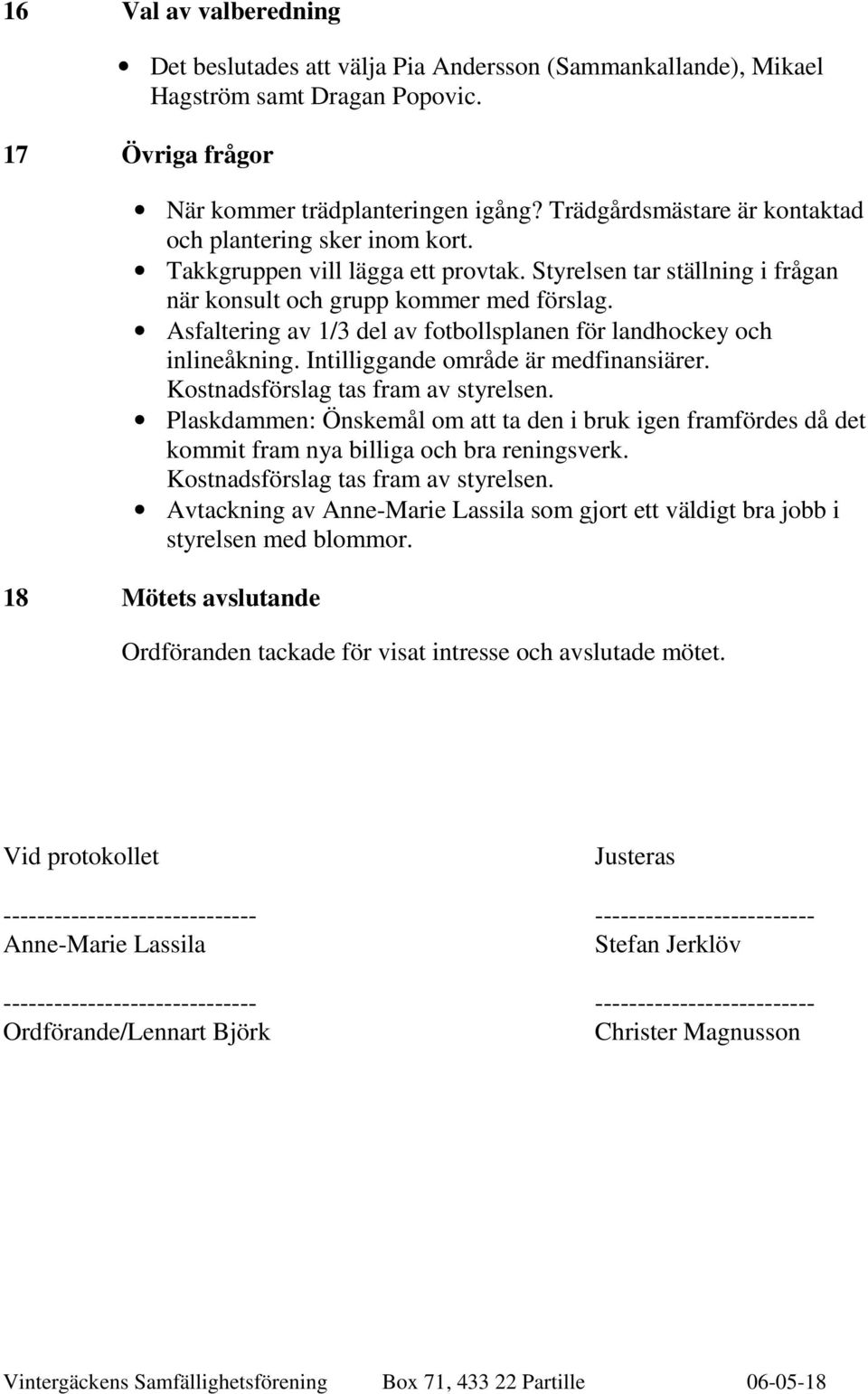 Asfaltering av 1/3 del av fotbollsplanen för landhockey och inlineåkning. Intilliggande område är medfinansiärer. Kostnadsförslag tas fram av styrelsen.