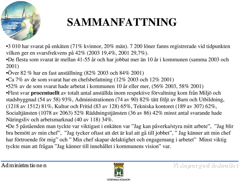 (12% 23 och 12% 21) 52% av de som svarat hade arbetat i kommunen 1 år eller mer, (56% 23, 58% 21) Flest svar procentuellt av totalt antal anställda inom respektive förvaltning kom från Miljö och