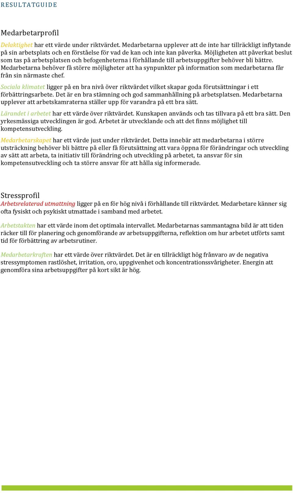 Medarbetarna behöver få större möjligheter att ha synpunkter på information som medarbetarna får från sin närmaste chef.