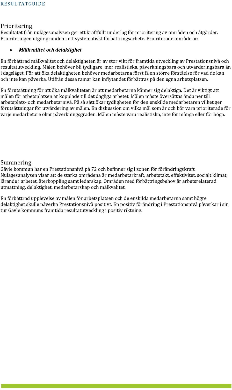 Målen behöver bli tydligare, mer realistiska, påverkningsbara och utvärderingsbara än i dagsläget.