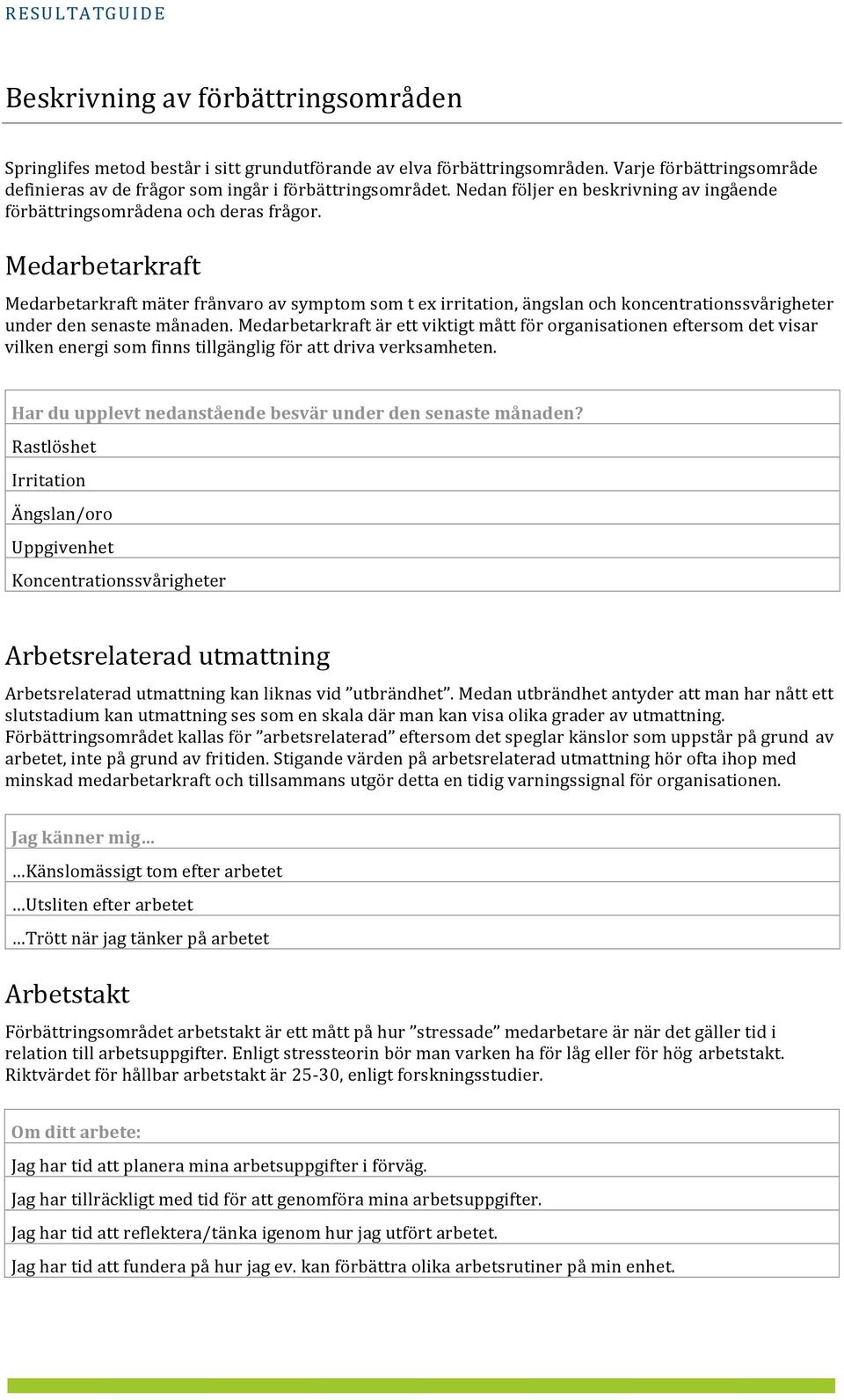Medarbetarkraft Medarbetarkraft mäter frånvaro av symptom som t ex irritation, ängslan och koncentrationssvårigheter under den senaste månaden.